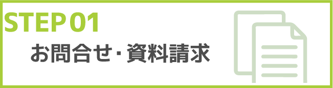 STEP01 お問合せ・資料請求